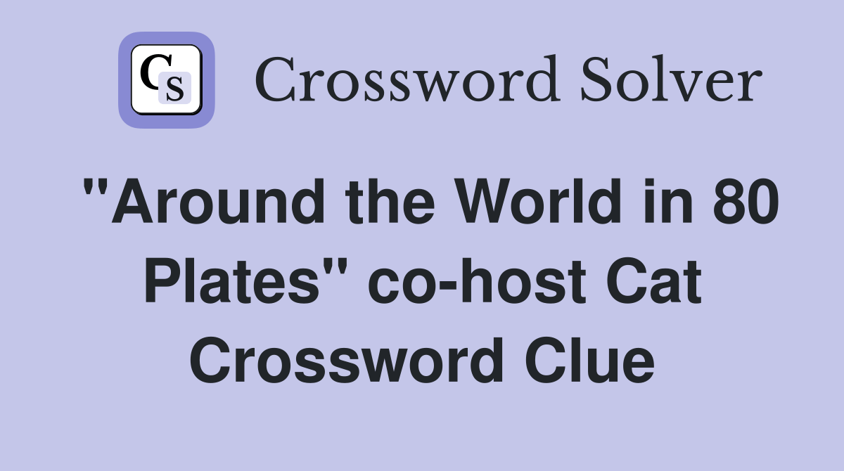 "Around the World in 80 Plates" cohost Cat Crossword Clue Answers
